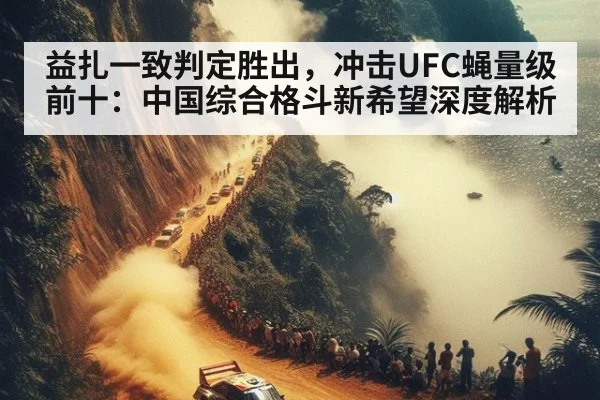 益扎一致判定胜出,冲击UFC蝇量级前十:中国综合格斗新希望深度解析