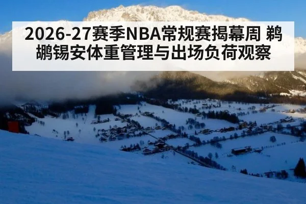 2026-27赛季NBA常规赛揭幕周 鹈鹕锡安体重管理与出场负荷观察