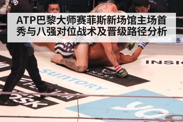 ATP巴黎大师赛菲斯新场馆主场首秀与八强对位战术及晋级路径分析